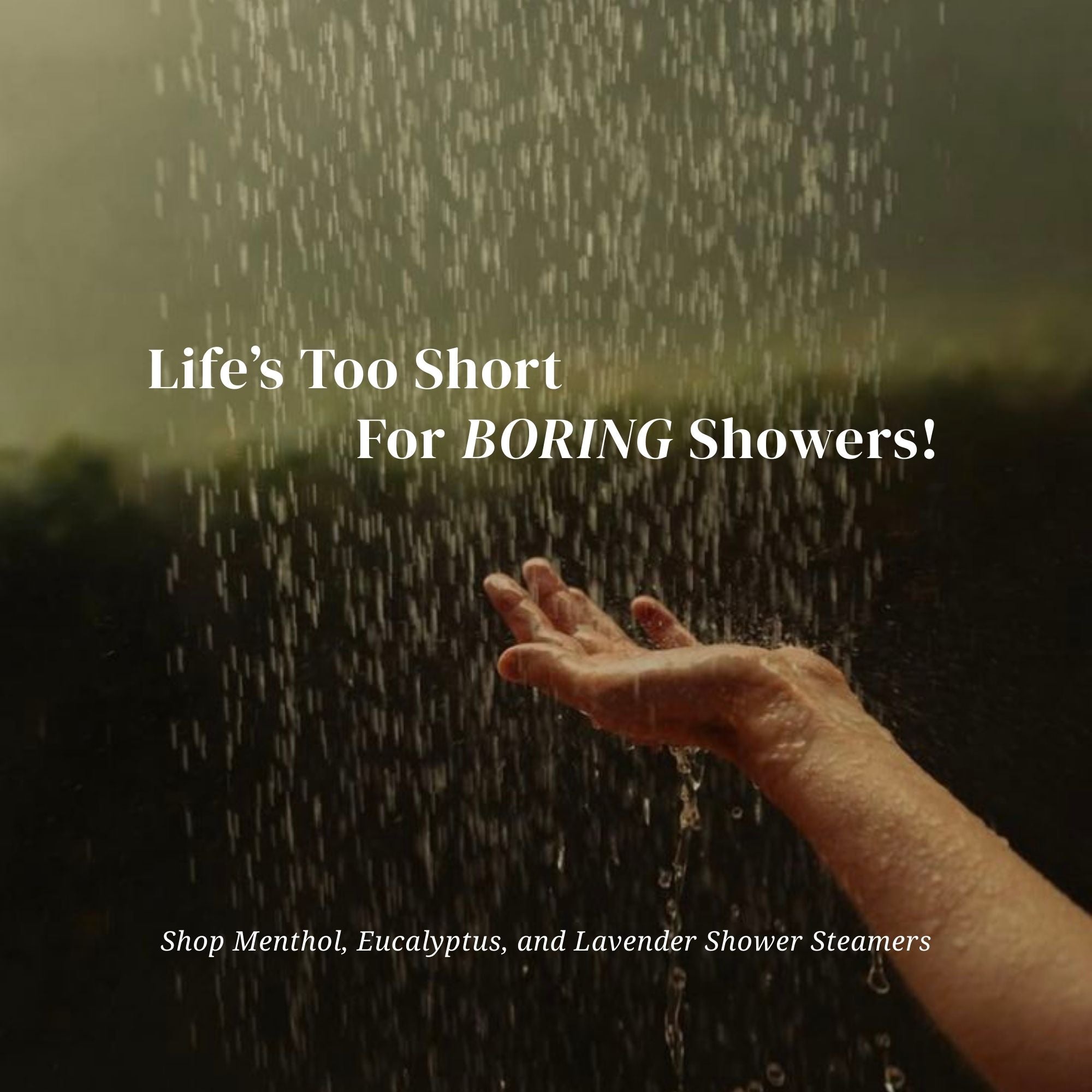 Hand reaching into shower water stream with text overlay ‘Life’s Too Short for Boring Showers’ promoting Keem Keem Menthol, Eucalyptus, and Lavender Shower Steamers. Keem Keem, Bath Soaks, Shower Steamers